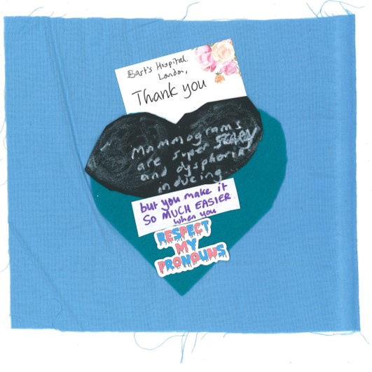 A green and black heart on a blue square with several sections of text. The text above the heart (on a floral card) reads: "Bart's Hospital. London, Thank you"

The text on the black section of the heart reads: "Mammograms are super SCARY and dysphoria inducing..."

The text below that reads: "but you make it SO MUCH EASIER when you RESPECT MY PRONOUNS"